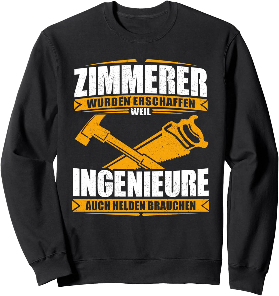 Zimmerer Weil Ingenieure Auch Helden Brauchen Sweatshirt
