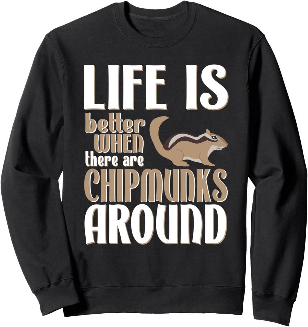 Life is Better When There Are Chipmunks - Funny Chipmunk Sweatshirt