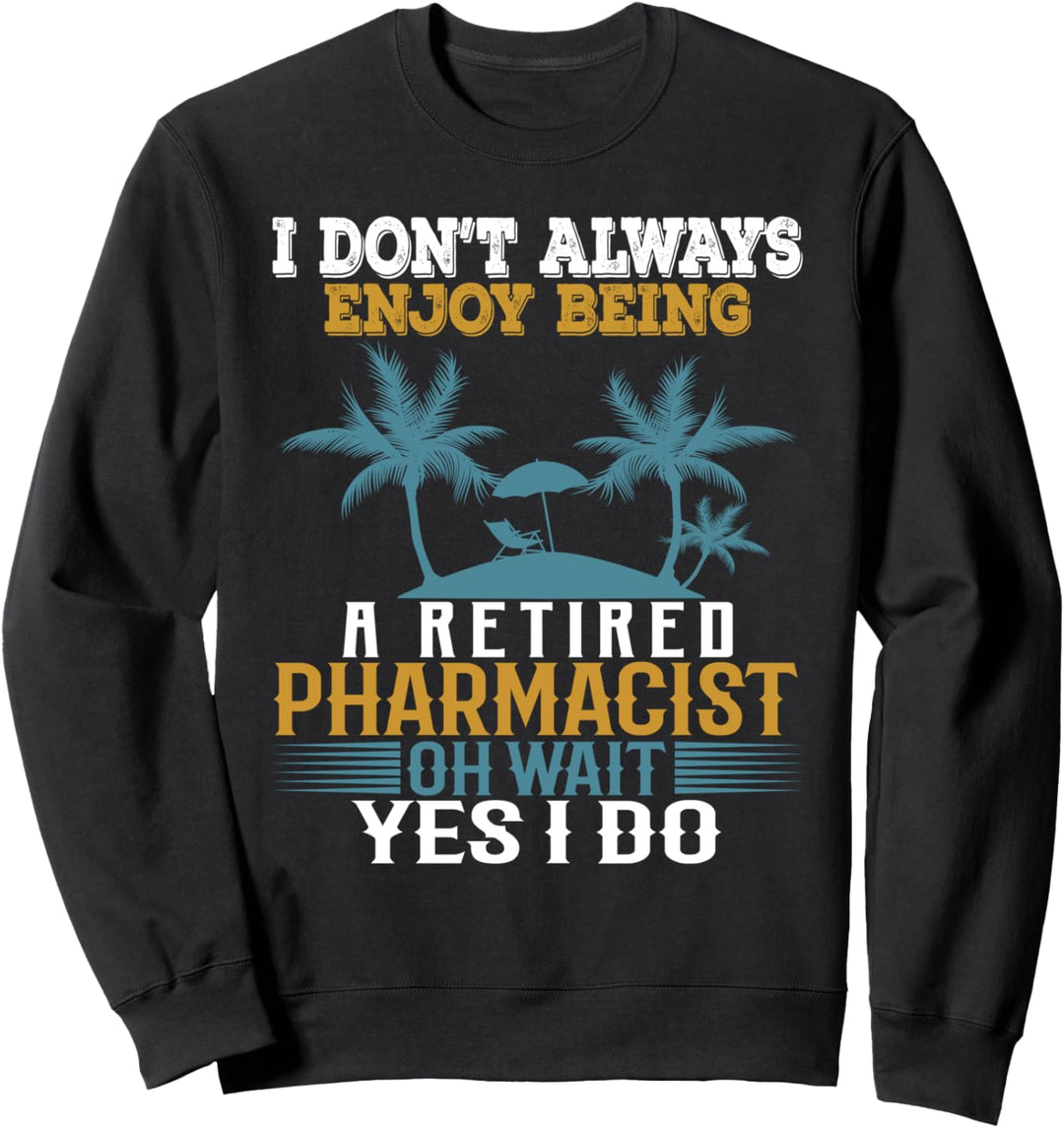 I Don't Always Enjoy Being A Retired Apotheker Wait Yes Sweatshirt