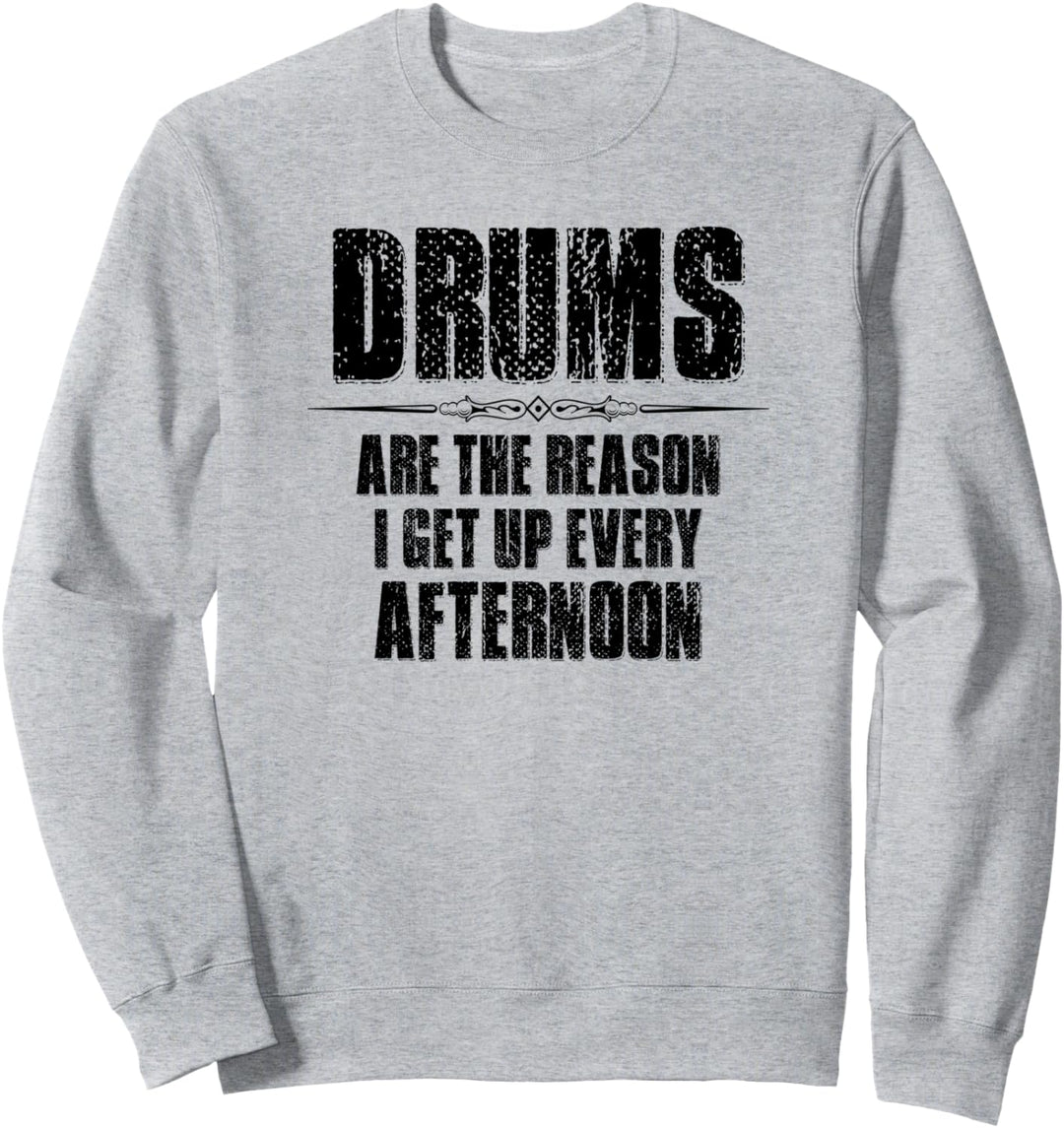 Drummer Gifts - Drums The Reason I Get Up Every Afternoon Sweatshirt