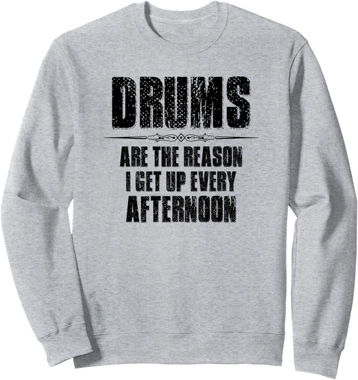 Drummer Gifts - Drums The Reason I Get Up Every Afternoon Sweatshirt