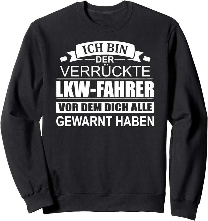 Ich Bin Der Verrückte LKW-Fahrer Trucker Fernfahrer Rasthof Sweatshirt