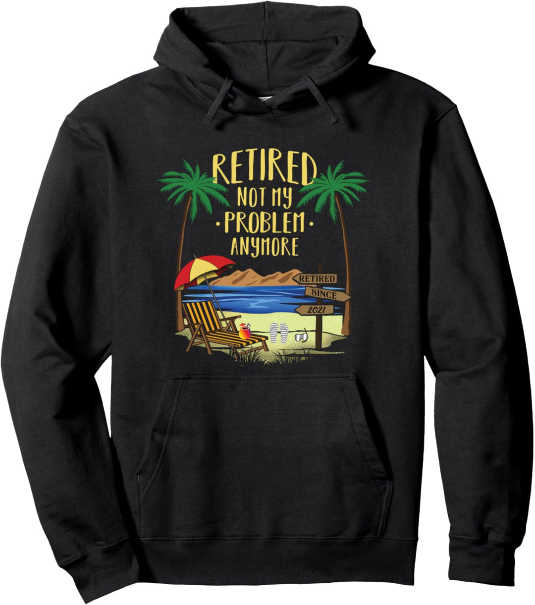 Retired Not My Problem Anymore 2021 Retirement Gifts Ideas Pullover Hoodie