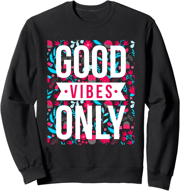 Cool Floral Good Vibes Only Motivational Good Vibes Quotes Sweatshirt