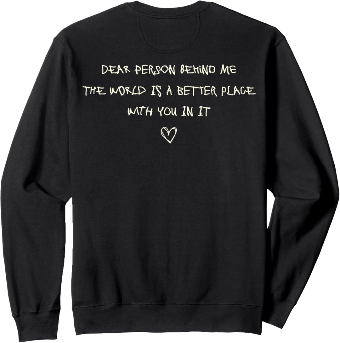 Dear Person Behind Me The World Is A Better Place With You Sweatshirt
