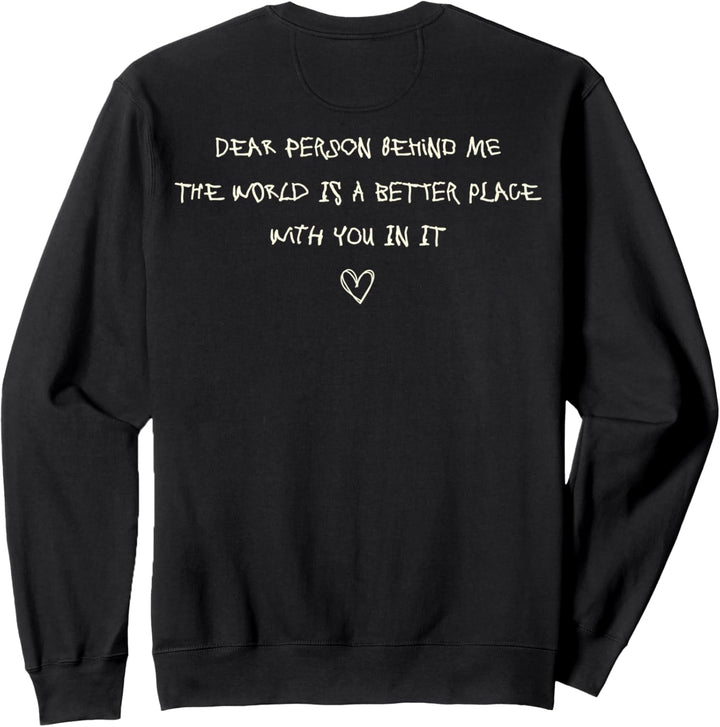 Dear Person Behind Me The World Is A Better Place With You Sweatshirt