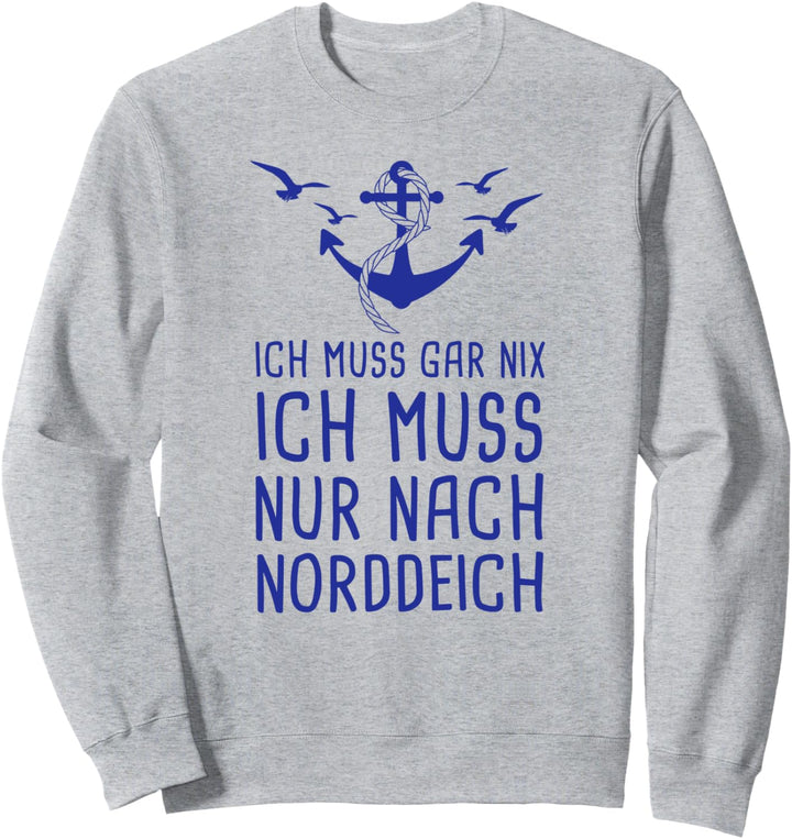 Ich Muss Gar Nix Ich Muss Nur Nach Norddeich Urlaub Nordsee Sweatshirt