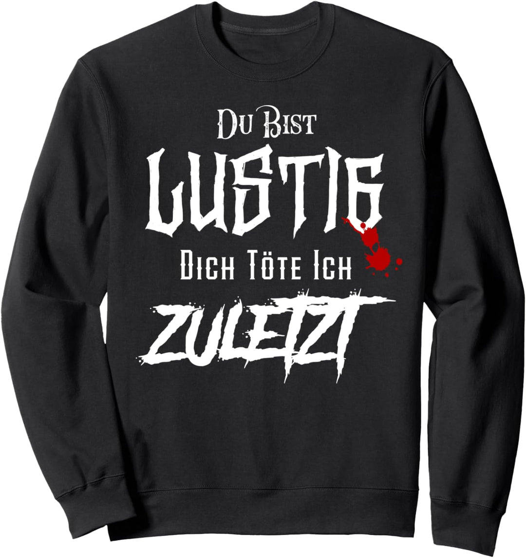"Du Bist Lustig Dich Töte Ich Zuletzt" | Fun Spruch Sweatshirt
