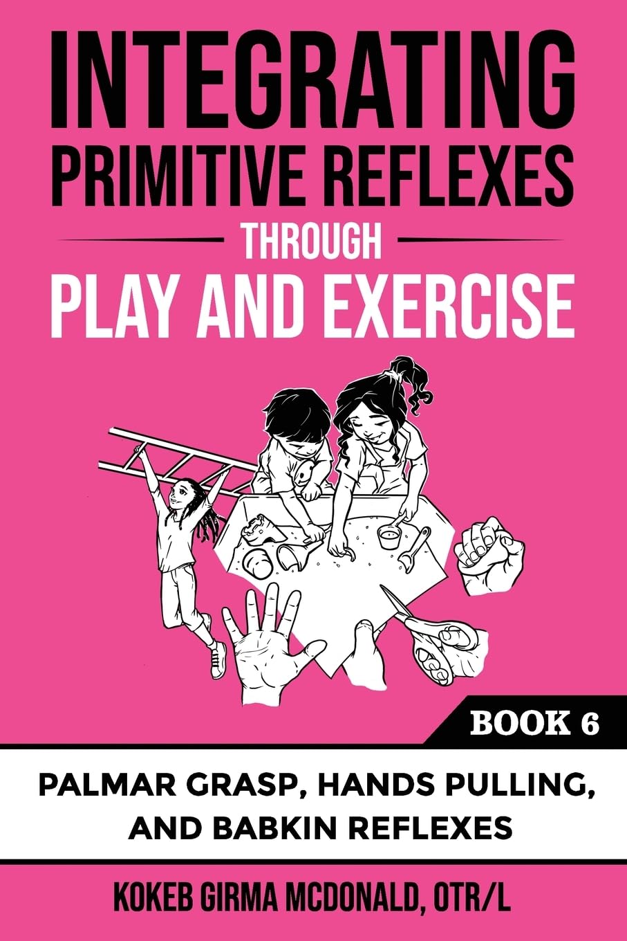 Integrating Primitive Reflexes Through Play and Exercise: An Interactive Guide to the Palmar Grasp,