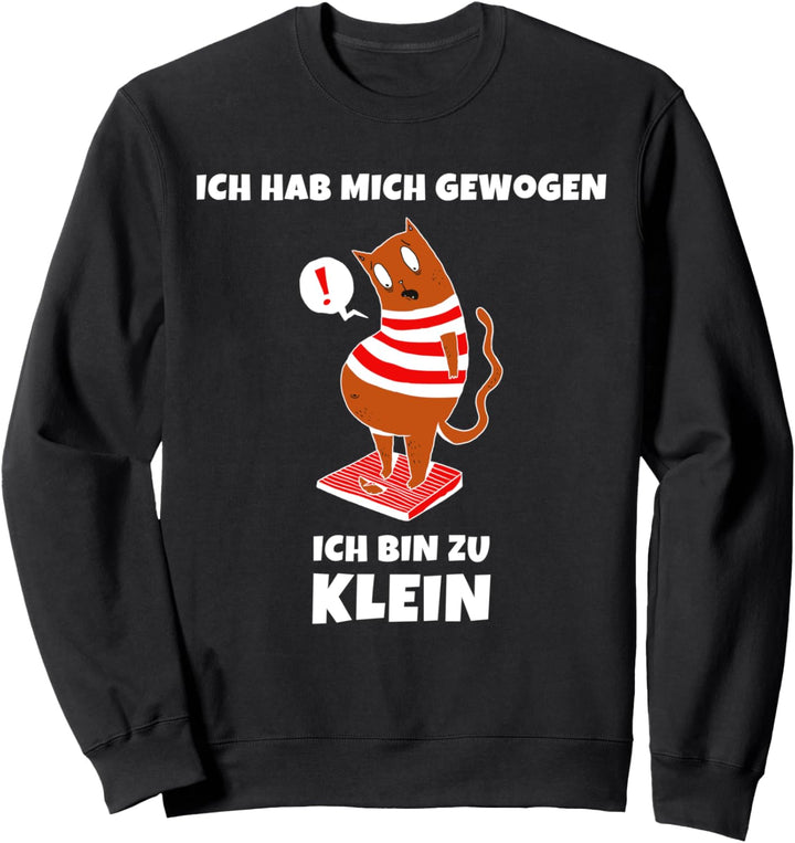 Lustige Dicke Katze Spruch Ich Hab Mich Gewogen Bin Zu Klein Sweatshirt