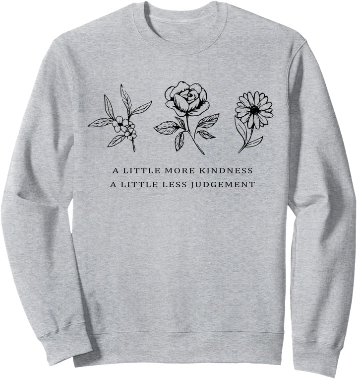 A Little More Kindness A Little Less Judgement Shirt Flower Sweatshirt