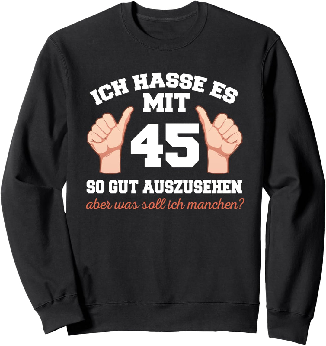 Ich Hasse Es Mit 45 So Gut Auszusehen 45 Jahre Geburtstag Sweatshirt