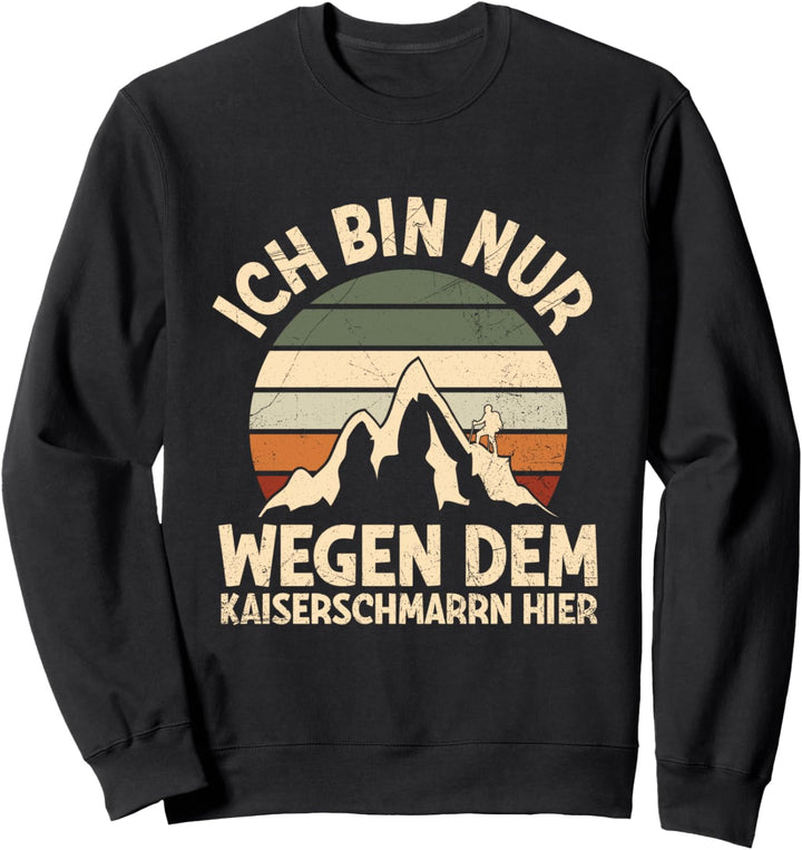Ich Bin Nur Wegen Dem Kaiserschmarrn Hier Bergsteiger Wander Sweatshirt