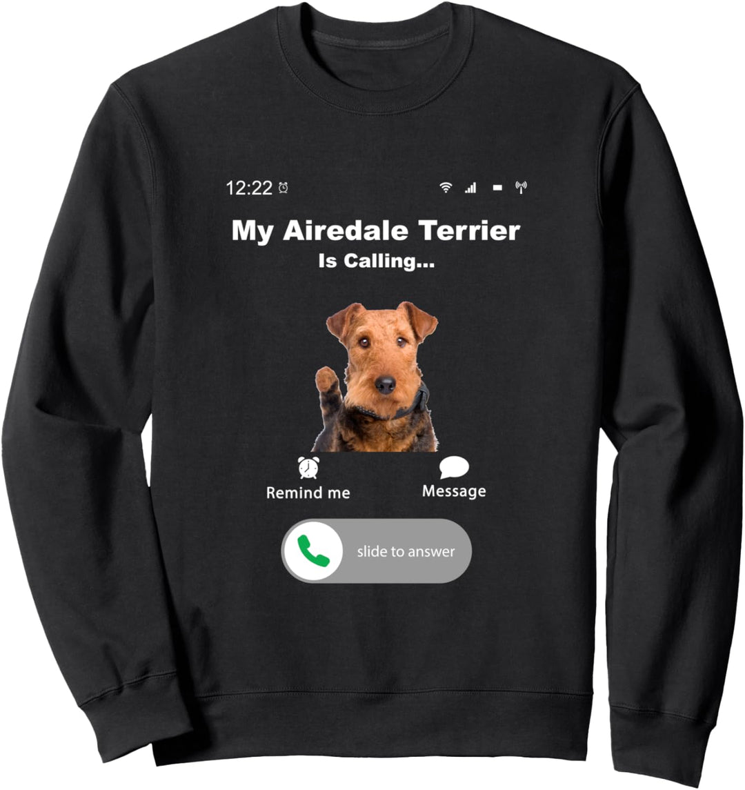 My Airedale Terrier is Calling Sweatshirt