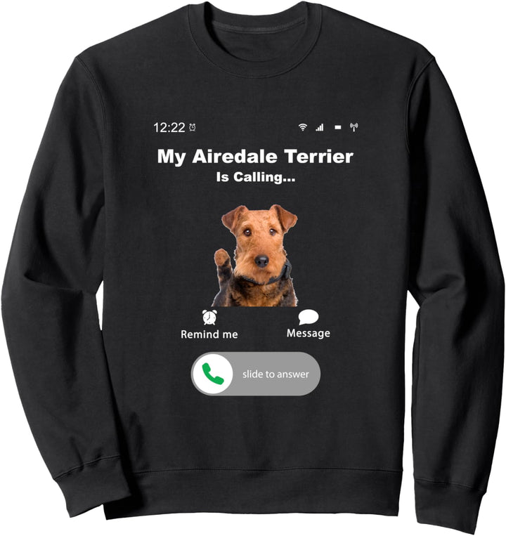 My Airedale Terrier is Calling Sweatshirt