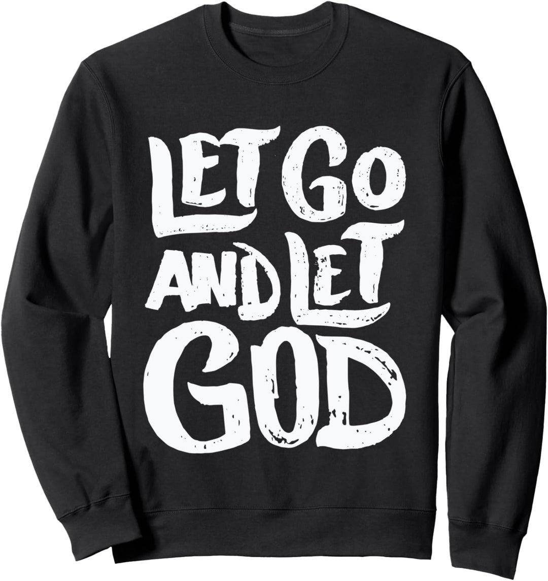 Let Go and Let God - Christian Faith Saying Believer Quote Sweatshirt