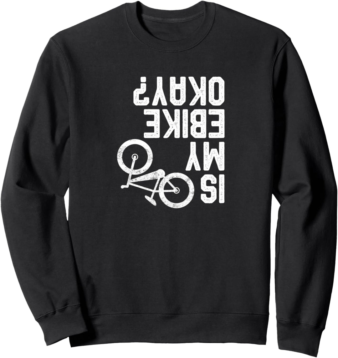 Is My Ebike Ok? Upside down Funny E-Bike Sweatshirt