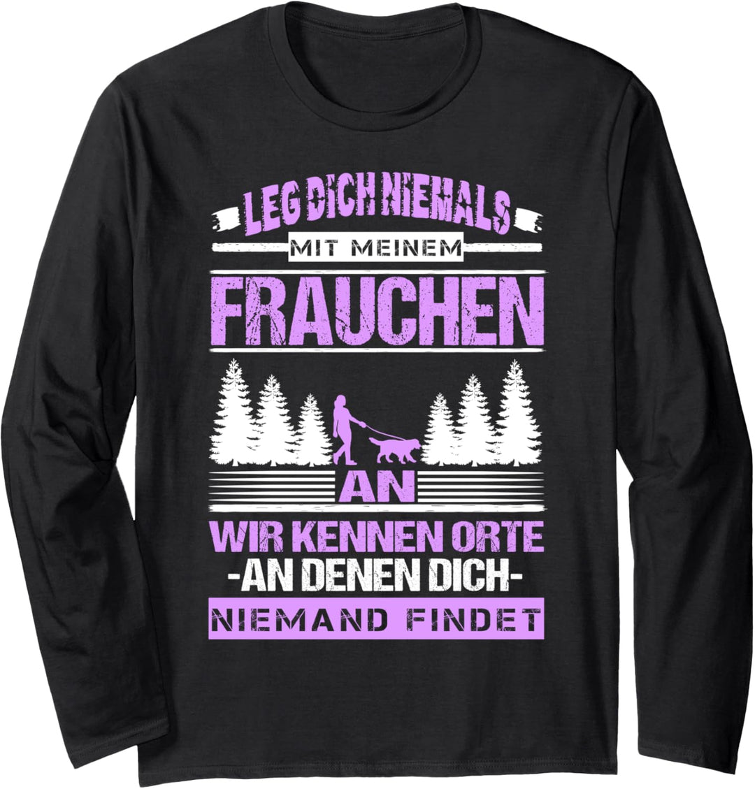 Leg Dich Niemals Mit Meinem Frauchen An Haustier Hunde Gassi Langarmshirt