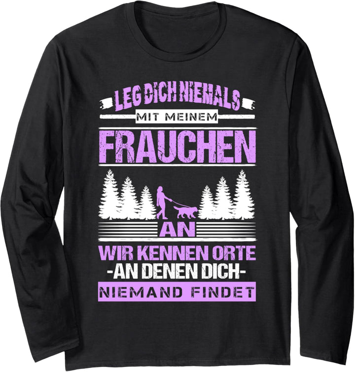 Leg Dich Niemals Mit Meinem Frauchen An Haustier Hunde Gassi Langarmshirt