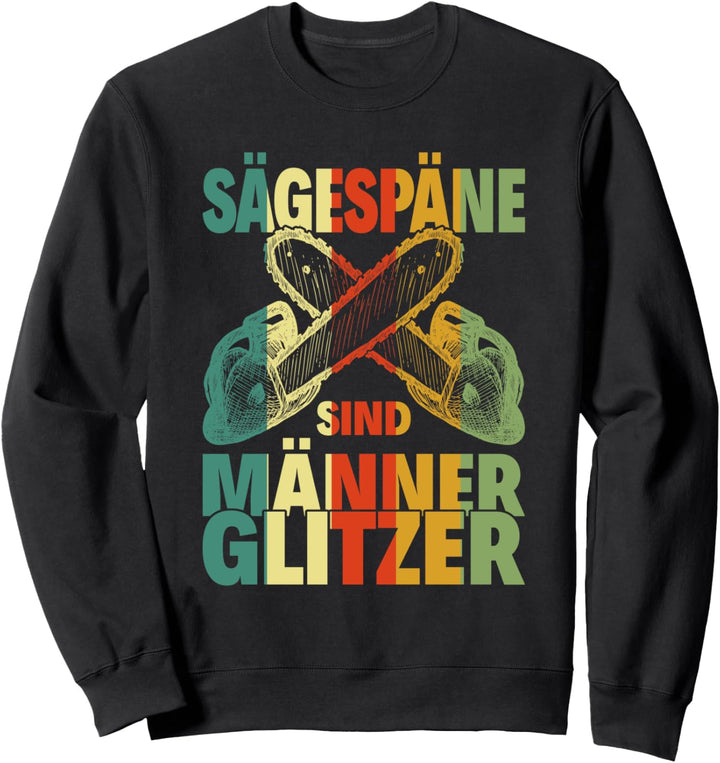 Sägespäne sind Männerglitzer - Lustiges Holzfäller Holz Sweatshirt