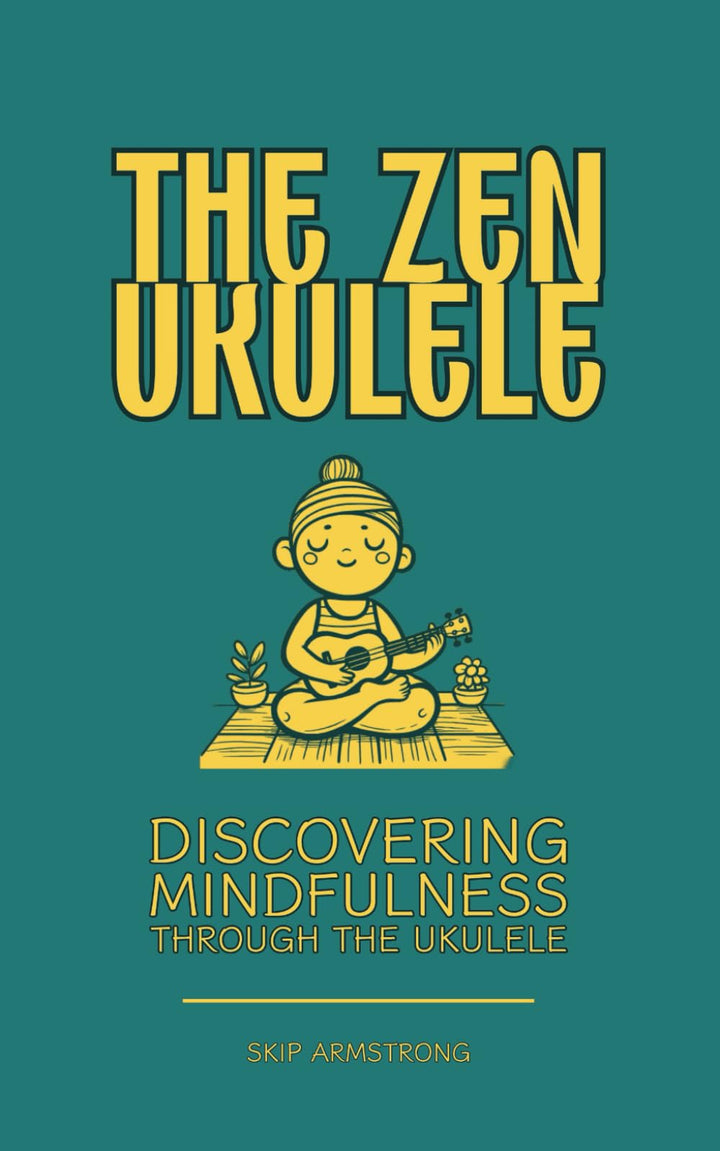 The Zen Ukulele: Discovering Mindfulness Through the Ukulele: Promote Mental Health and Clarity. Lea