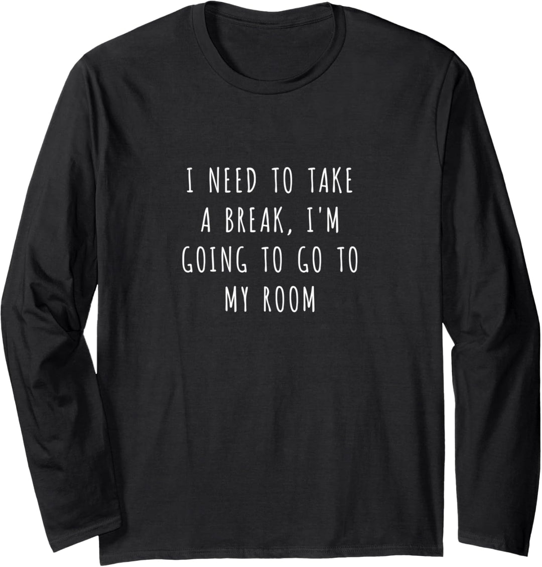 Ich muss eine Pause machen, ich werde in mein Zimmer gehen Langarmshirt