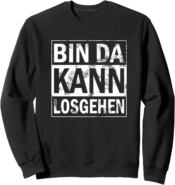 Bin da Kann losgehen T Shirt Bin da Kann losgehen Spruch Sweatshirt
