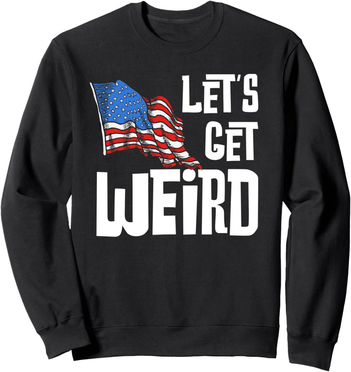 Lets Get Weird USA American Flag Graphic Sweatshirt