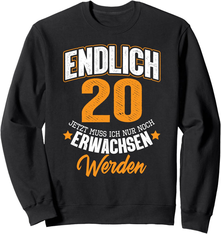 Endlich 20 jetzt muss ich nur noch sarkastisch aufwachsen Sweatshirt