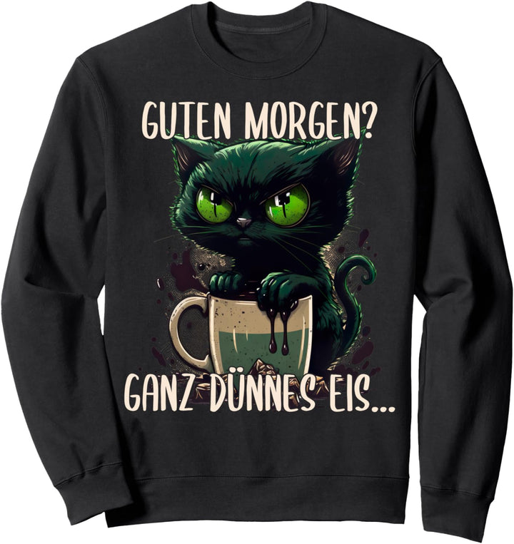 Guten Morgen Ganz Dünnes Eis, Böse Katze & Kaffee Sweatshirt