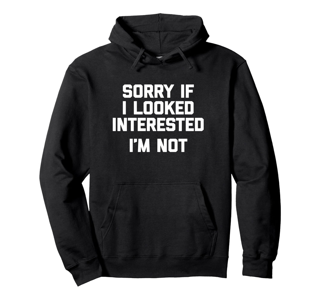 Sorry If I Looked Interested, I'm Not T-Shirt mit lustigem Spruch Pullover Hoodie
