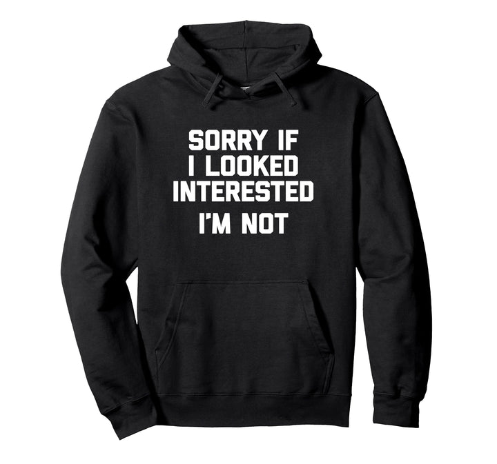 Sorry If I Looked Interested, I'm Not T-Shirt mit lustigem Spruch Pullover Hoodie