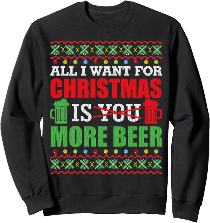 All I Want for Christmas is More Beer Ugly Christmas Sweater Sweatshirt