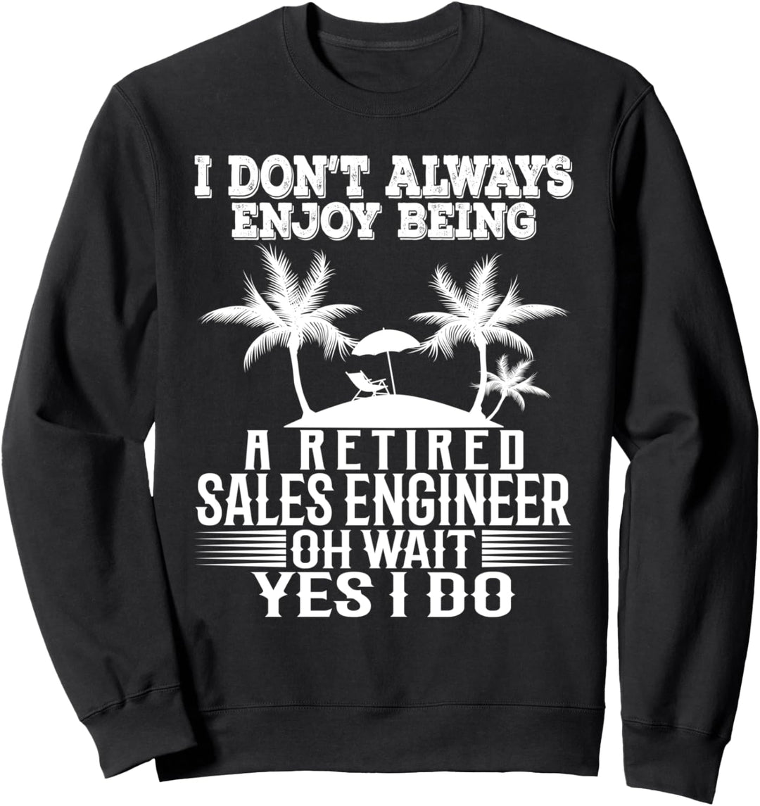 Ich geniesse es nicht immer, ein pensionierter Vertriebsingenieur zu sein Warte Ja Sweatshirt