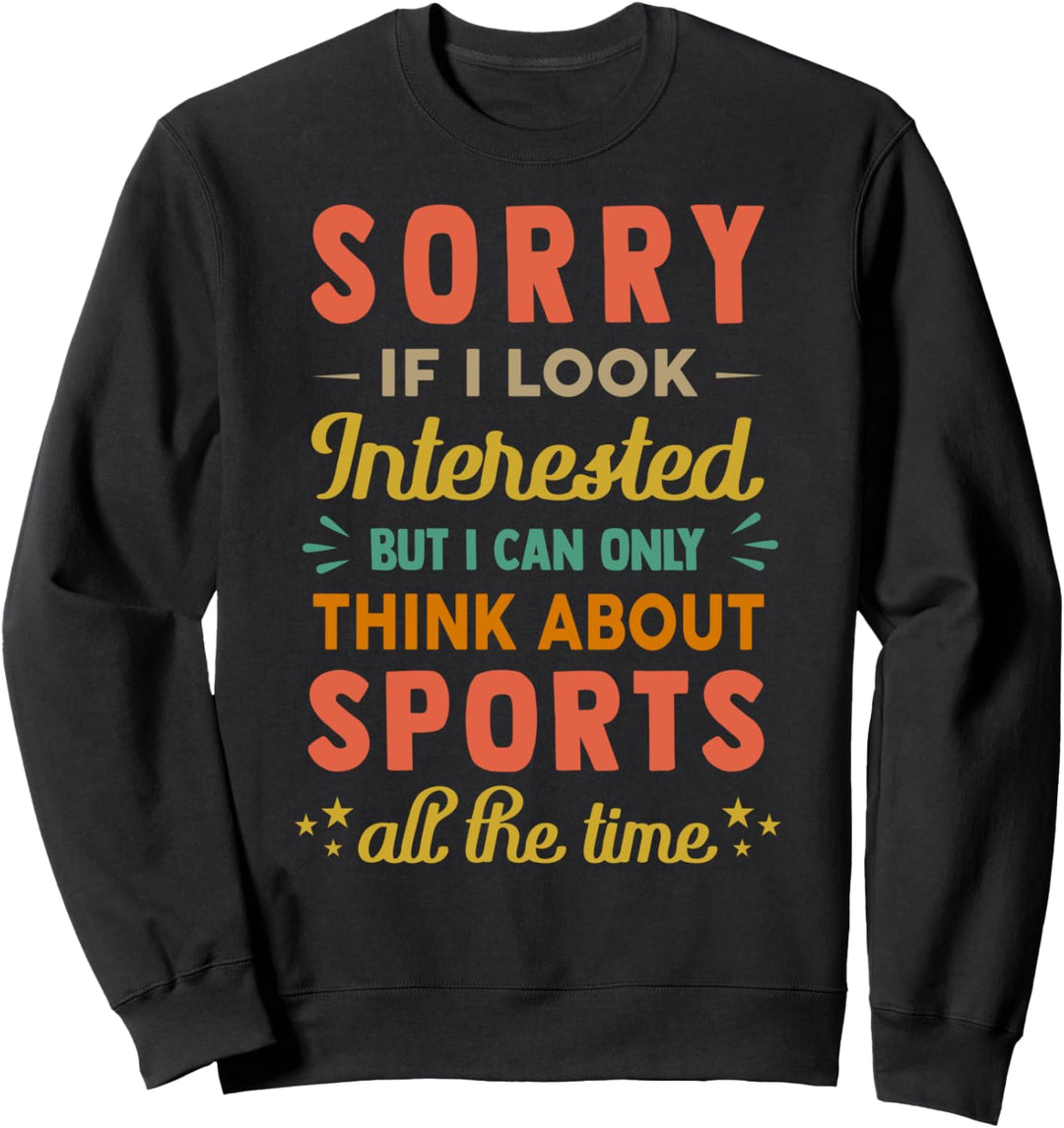 Sorry If I Look Interested - Think About Sports Funny Sarcas Sweatshirt
