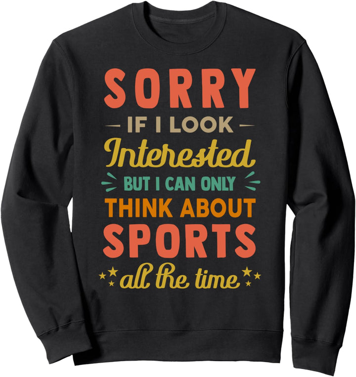Sorry If I Look Interested - Think About Sports Funny Sarcas Sweatshirt