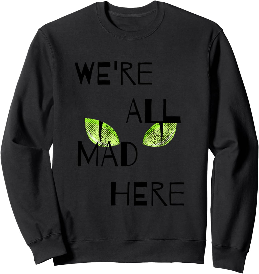 We're All Mad Here Sweatshirt