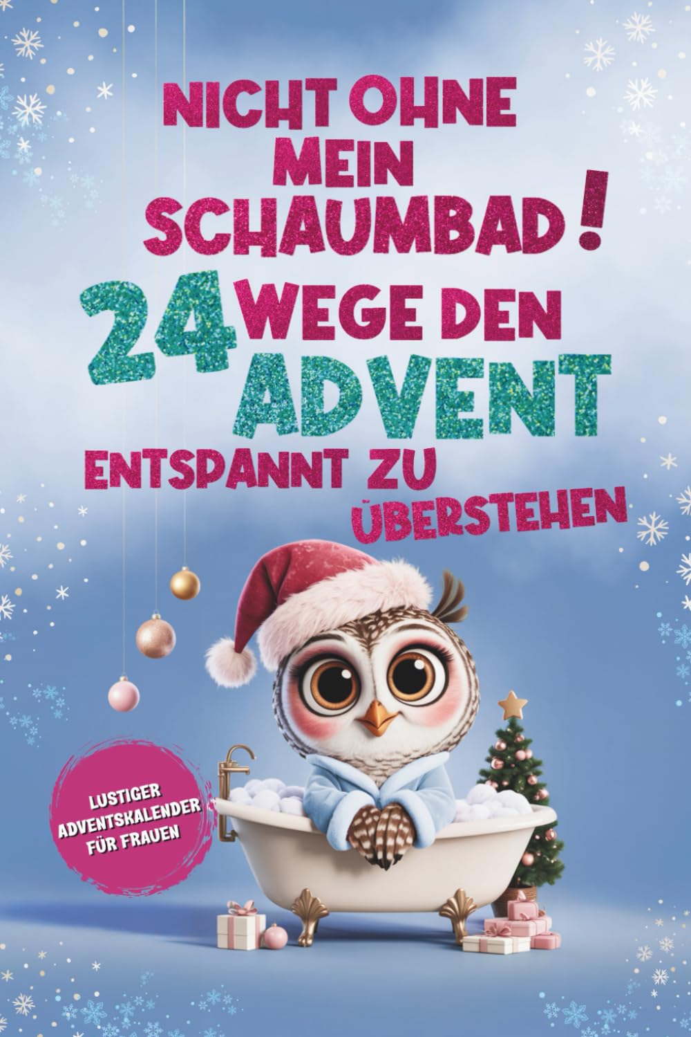 Nicht ohne mein Schaumbad! 24 Wege, den Advent entspannt zu überstehen: Lustiger Adventskalender für