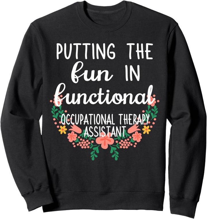 Floral Putting the Fun OTA Occupational Therapy Assistant Sweatshirt
