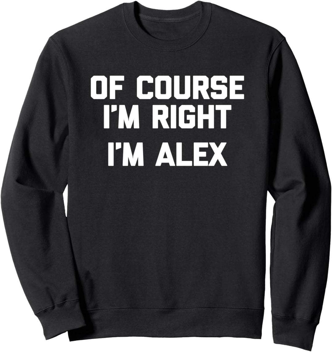 T-Shirt mit Aufschrift "Of Course I'm Right, I'm Alex" Sweatshirt