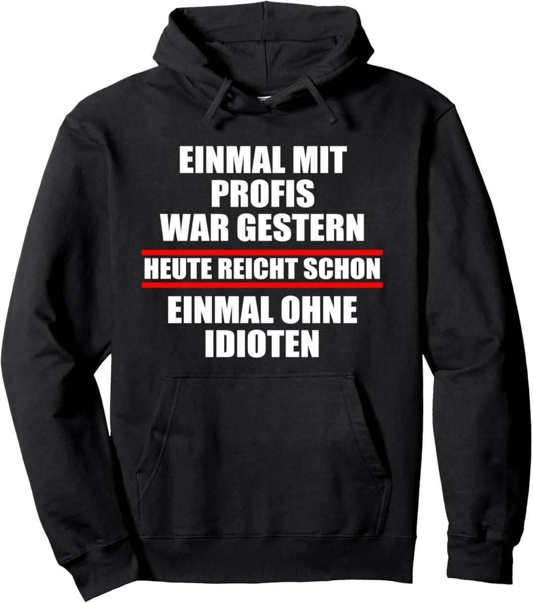 Einmal mit Profis war gestern einmal ohne Idioten Heute Fun Pullover Hoodie