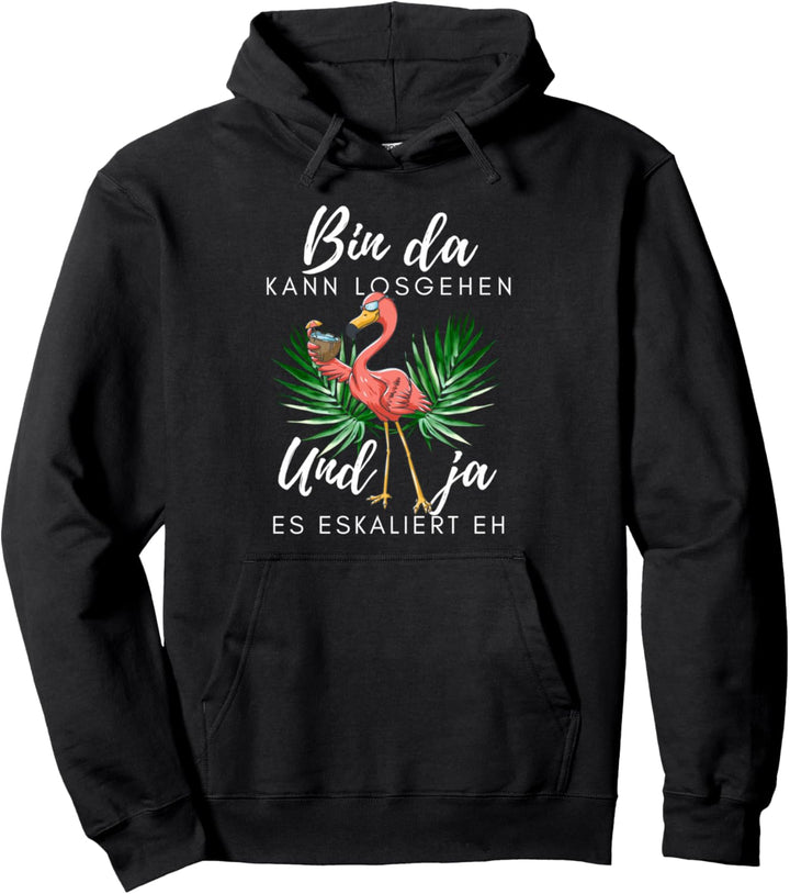 Flamingo Bin da kann losgehen und ja es eskaliert eh Pullover Hoodie