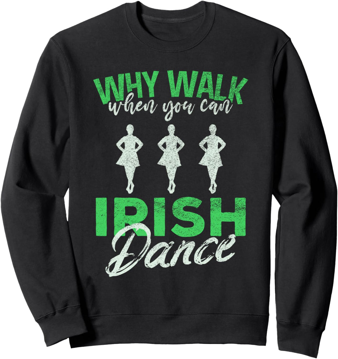 Why Walk When You Can Irish Dance / Irland Music Dancer Sweatshirt