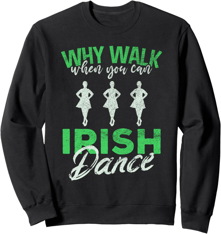 Why Walk When You Can Irish Dance / Irland Music Dancer Sweatshirt