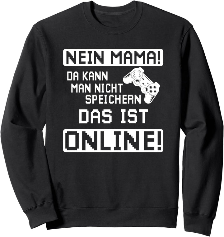 Nein Mama da kann man nicht speichern Game Spieler Zockerin Sweatshirt