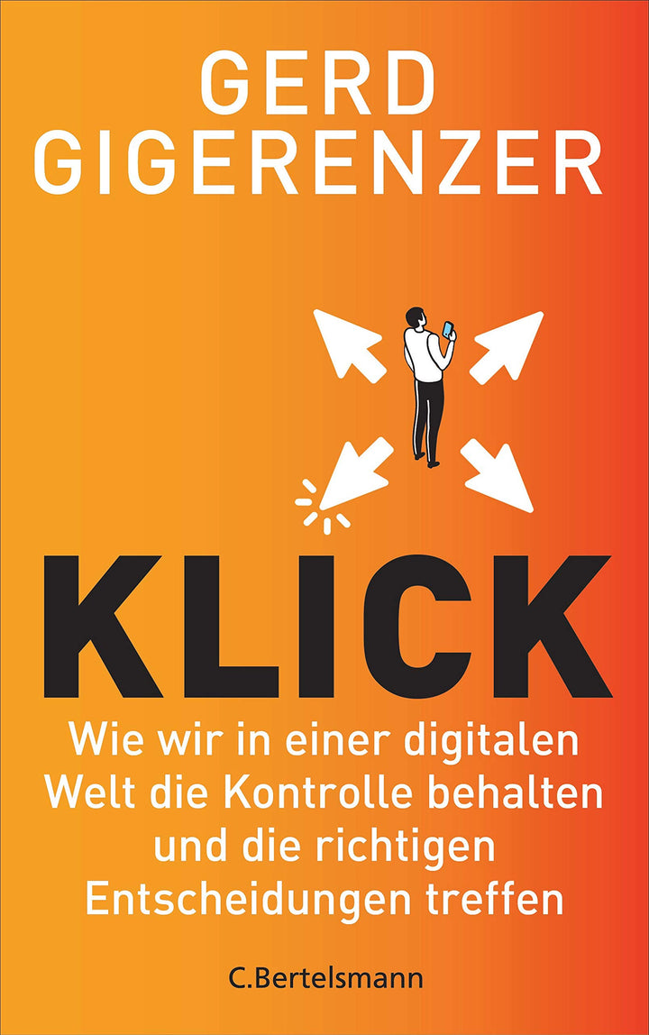 Klick: Wie wir in einer digitalen Welt die Kontrolle behalten und die richtigen Entscheidungen treff