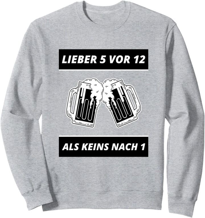 Lieber 5 Vor 12 Als Keins Nach 1 Bier Saufen Party Sweatshirt