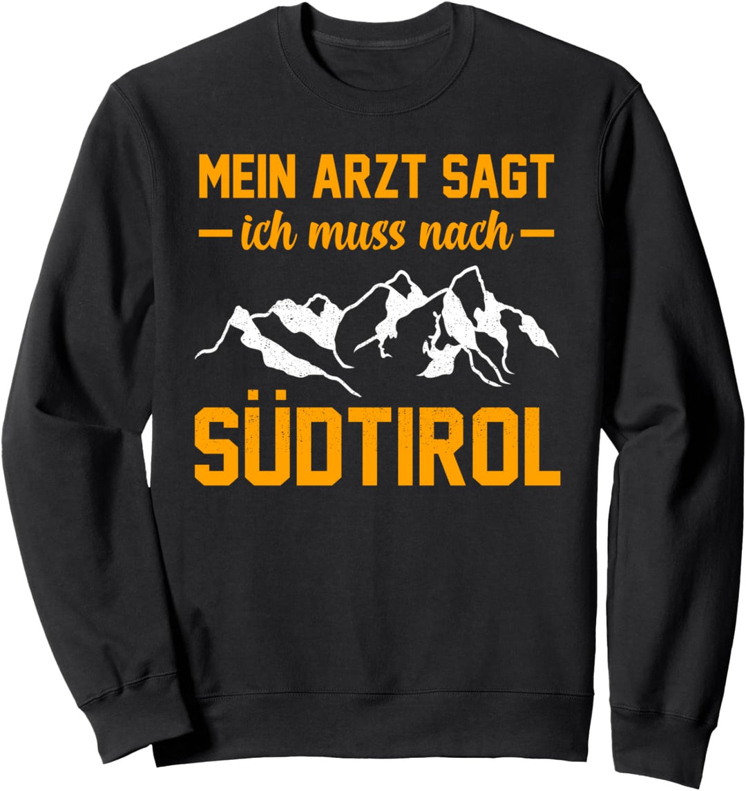 Mein Arzt sagt ich muss nach Südtirol Sweatshirt