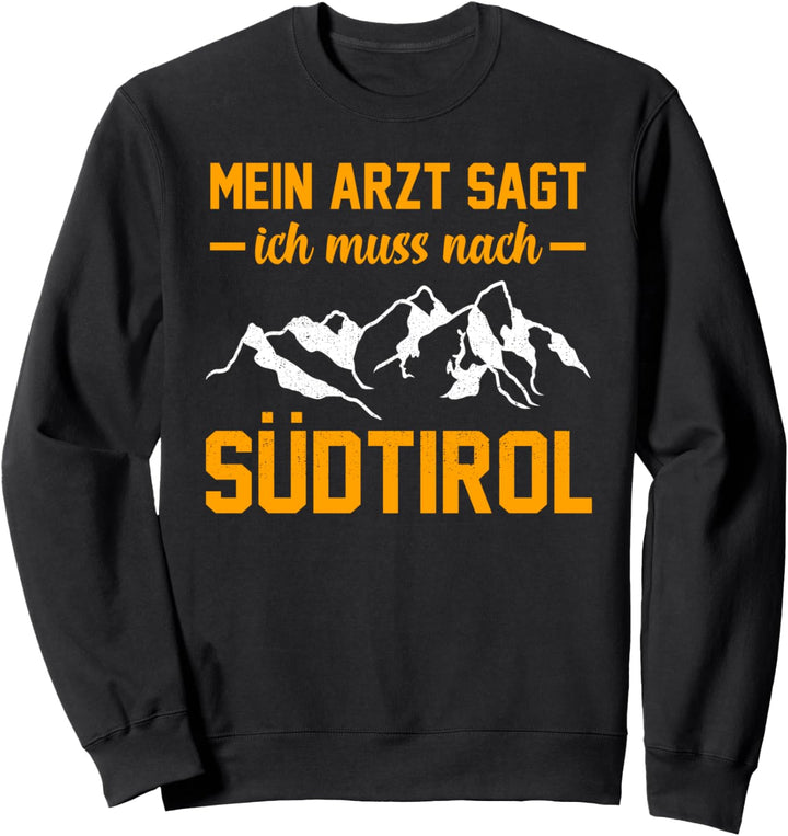 Mein Arzt sagt ich muss nach Südtirol Sweatshirt