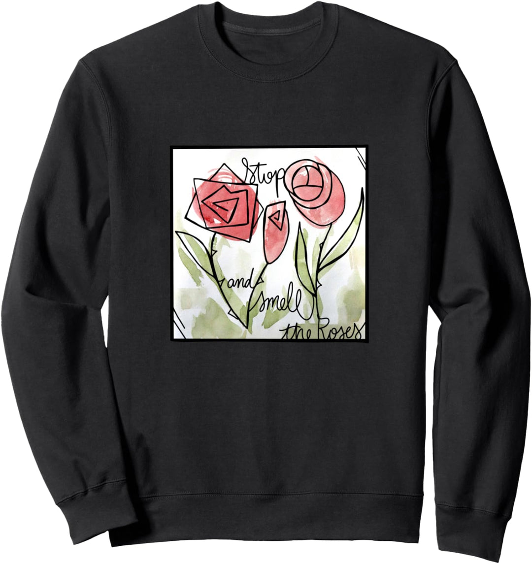 Stop Smell the Roses Stoppen Sie und riechen Sie die Rosen Sweatshirt